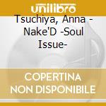 Tsuchiya, Anna - Nake'D -Soul Issue- cd musicale di Tsuchiya, Anna