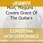 Mori, Megumi - Covers Grace Of The Guitar+ cd musicale di Mori, Megumi