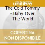 The Cold Tommy - Baby Over The World cd