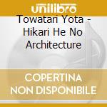 Towatari Yota - Hikari He No Architecture cd musicale