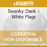 Swanky Dank - White Flags