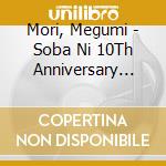 Mori, Megumi - Soba Ni 10Th Anniversary Special Edition -Tsuzuite Iku Hibi- (2 Cd) cd musicale di Mori, Megumi