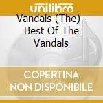 Vandals (The) - Best Of The Vandals cd musicale di Vandals, The