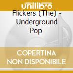 Flickers (The) - Underground Pop cd