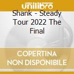 Shank - Steady Tour 2022 The Final cd