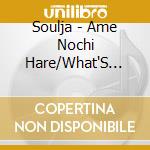 Soulja - Ame Nochi Hare/What'S Your Name ? Collaboration With Dan Mitsu (2 Cd) cd musicale di Soulja