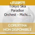 Tokyo Ska Paradise Orchest - Michi Naki Michi.Hankotsu No. cd
