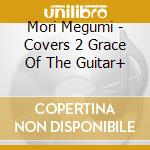 Mori Megumi - Covers 2 Grace Of The Guitar+ cd musicale