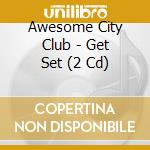 Awesome City Club - Get Set (2 Cd) cd