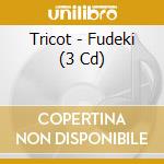 Tricot - Fudeki (3 Cd) cd musicale