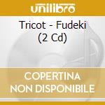 Tricot - Fudeki (2 Cd) cd