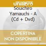 Souichiro Yamauchi - A (Cd + Dvd) cd
