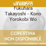 Fukuhara Takayoshi - Kono Yorokobi Wo cd