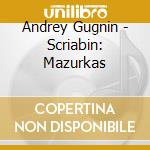 Andrey Gugnin - Scriabin: Mazurkas cd