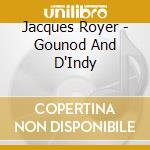Jacques Royer - Gounod And D'Indy cd
