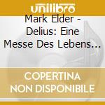 Mark Elder - Delius: Eine Messe Des Lebens (A Mass Of Life) cd