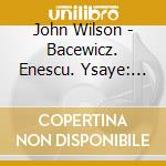 John Wilson - Bacewicz. Enescu. Ysaye: Works For Strings cd