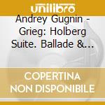 Andrey Gugnin - Grieg: Holberg Suite. Ballade & Lyric Pieces cd