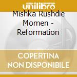Mishka Rushdie Momen - Reformation cd