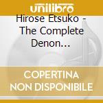 Hirose Etsuko - The Complete Denon Recordings 2003-2007 cd
