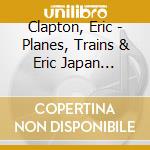 Clapton, Eric - Planes, Trains & Eric Japan Tour2014 (2 Blu-Ray) cd