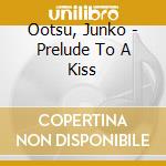 Ootsu, Junko - Prelude To A Kiss cd