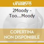 2Moody - Too...Moody cd