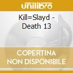 Kill=Slayd - Death 13 cd