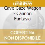 Cave Gaze Wagon - Cannon Fantasia cd