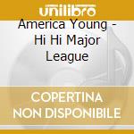 America Young - Hi Hi Major League cd