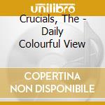 Crucials, The - Daily Colourful View cd