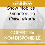 Snow Mobiles - Ginnotori To Chiisanakuma cd