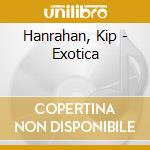 Hanrahan, Kip - Exotica cd