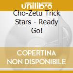 Cho-Zetu Trick Stars - Ready Go! cd