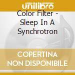 Color Filter - Sleep In A Synchrotron cd