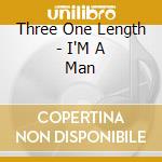 Three One Length - I'M A Man cd