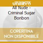 All Nude - Criminal Sugar Bonbon cd
