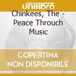 Chinkees, The - Peace Throuch Music cd
