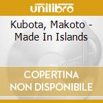 Kubota, Makoto - Made In Islands cd
