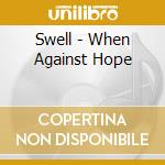 Swell - When Against Hope cd