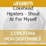 Cokehead Hipsters - Shout At For Myself cd