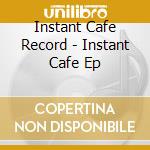 Instant Cafe  Record - Instant Cafe Ep cd