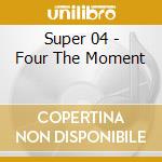 Super 04 - Four The Moment cd