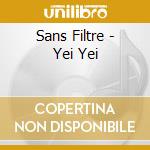 Sans Filtre - Yei Yei cd