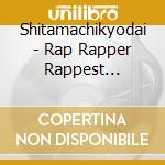 Shitamachikyodai - Rap Rapper Rappest 1992-1999 cd