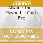 Alkaline Trio - Maybe I'Ll Catch Fire cd