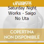 Saturday Night Works - Saigo No Uta cd