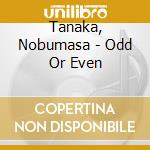 Tanaka, Nobumasa - Odd Or Even cd