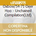 Oxbow/54-71-Deer Hoo - Unchained Compilation(Ltd) cd