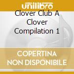 Clover Club A Clover Compilation 1 cd